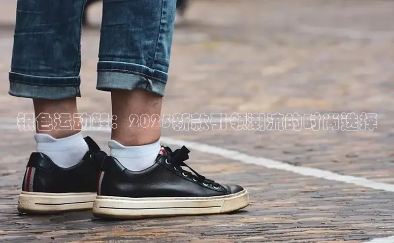 银色运动鞋：2025新款引领潮流的时尚选择