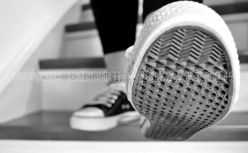 2025新款：女款运动鞋——舒适体验的未来趋势
