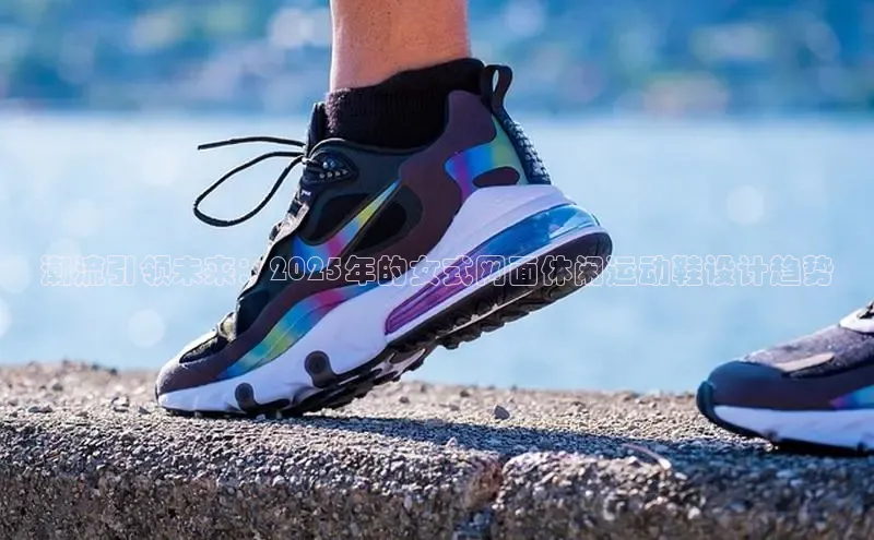 潮流引领未来：2025年的女式网面休闲运动鞋设计趋势
