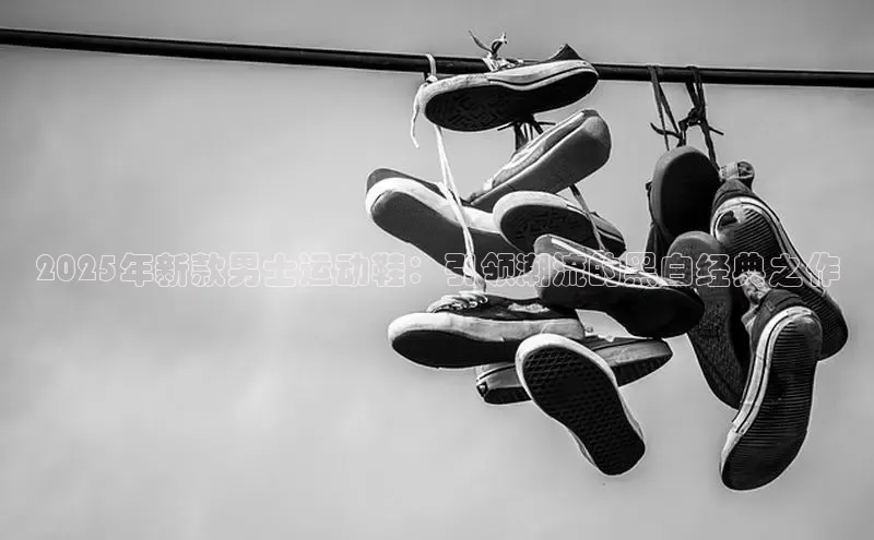 2025年新款男士运动鞋：引领潮流的黑白经典之作