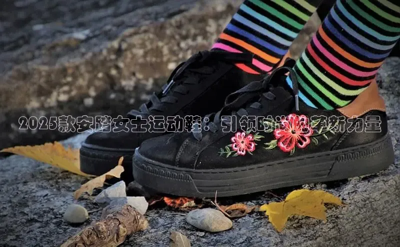 2025款安踏女士运动鞋：引领时尚的革新力量