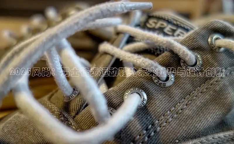 2025风尚：男士徒步运动鞋的未来趋势与设计创新