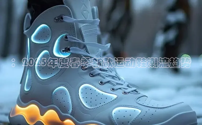 ：2025年度春季新款运动鞋潮流趋势