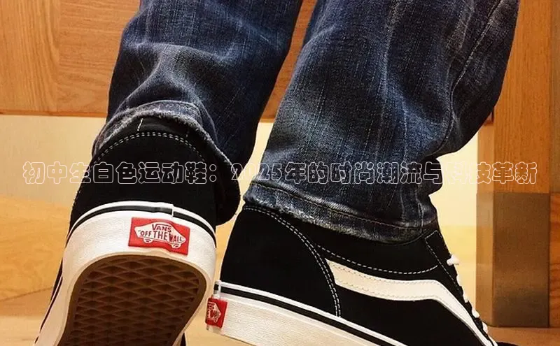 初中生白色运动鞋：2025年的时尚潮流与科技革新