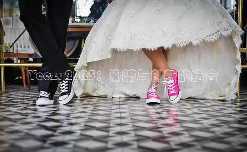 Yeezy2025：潮流与创新的结合