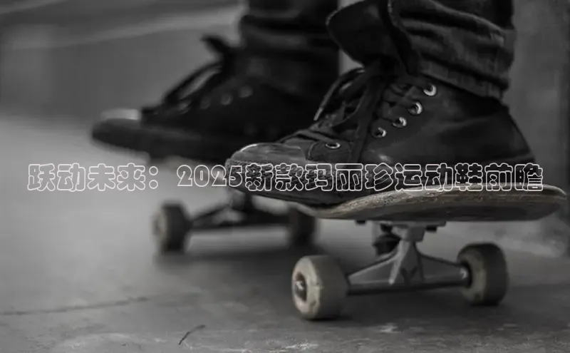 跃动未来：2025新款玛丽珍运动鞋前瞻